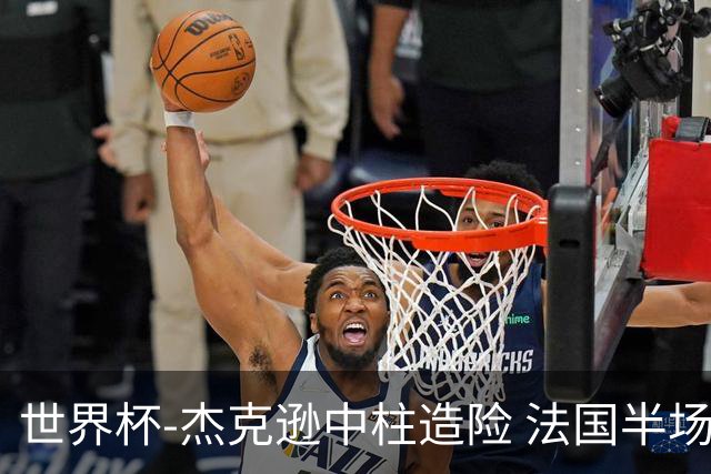 世界杯-杰克逊中柱造险 法国半场仅1射暂0-0塞内加尔