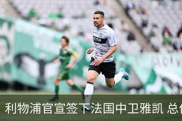 利物浦官宣签下法国中卫雅凯 总价6000万镑签约5+1年
