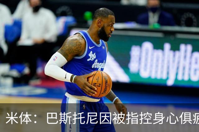 米体：巴斯托尼因被指控身心俱疲 皇马尚未报价但国米不排斥出售